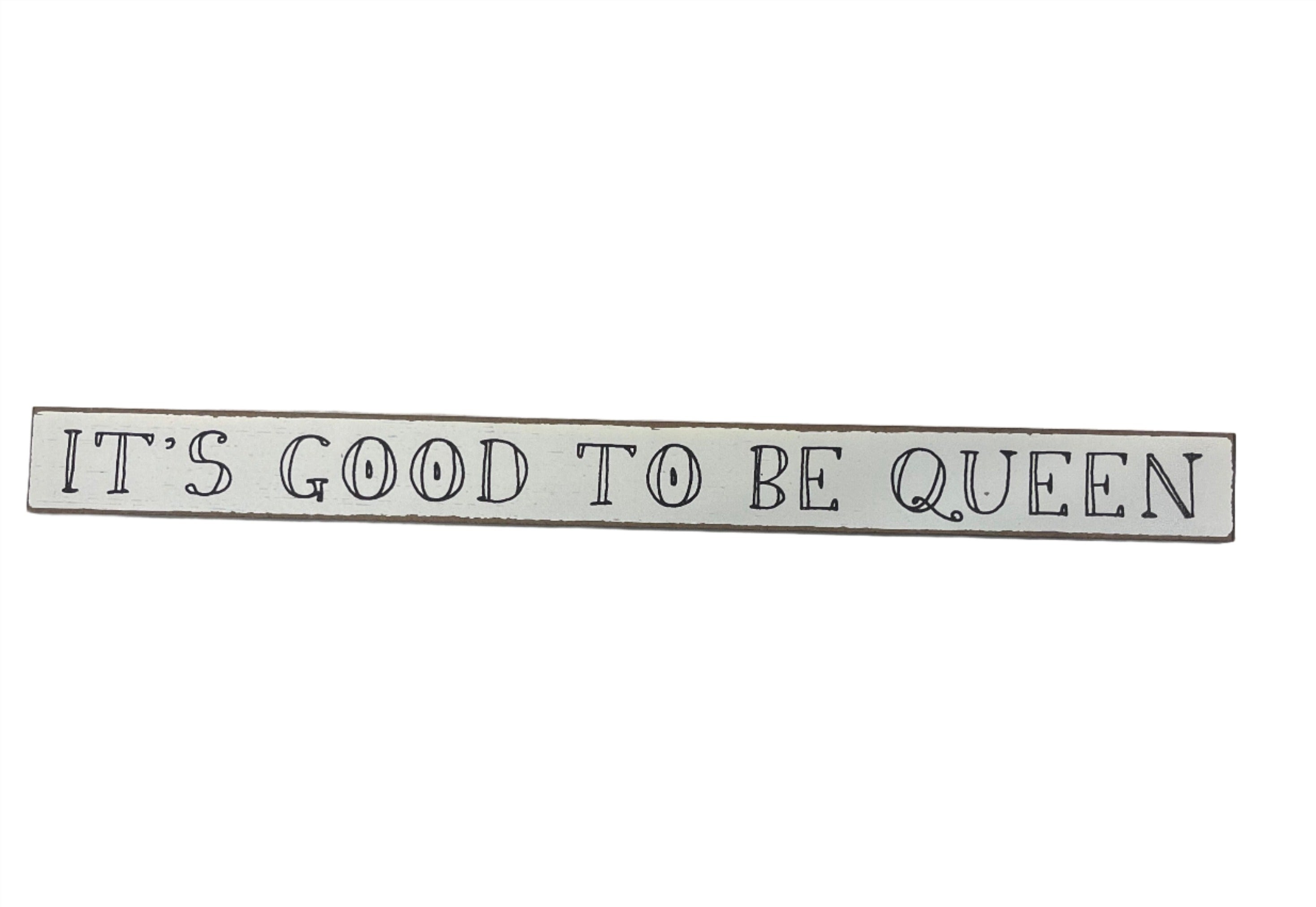 Skinny Wooden Sign- It's Good To Be Queen