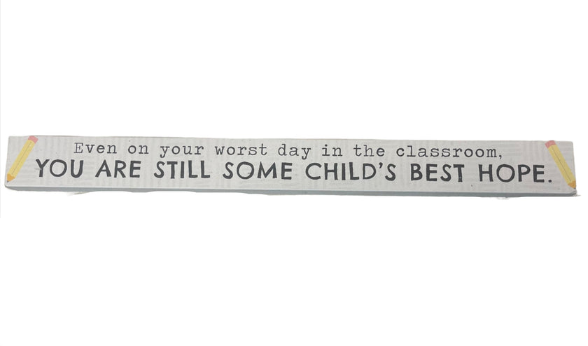 Skinny Wooden Sign- Even On Your Worst Day In The Classroom